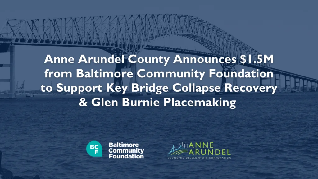 Anne Arundel Economic Development Corporation Announces Partnership with Baltimore Community Foundation to Support Key Bridge Collapse Recovery and Glen Burnie Placemaking
